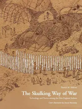 The Skulking Way of War: Technology and Tactics Among the New England Indians, Paperback/Patrick Malone