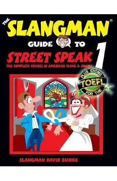The Slangman Guide to STREET SPEAK 1: The Complete Course in American Slang & Idioms - David Burke