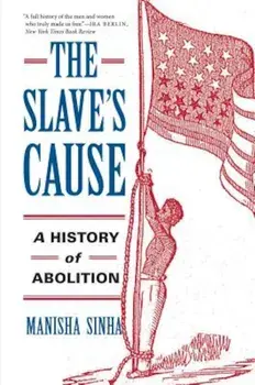 The Slave's Cause: A History of Abolition, Paperback/Manisha Sinha