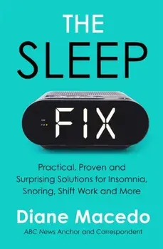 The Sleep Fix. Practical, Proven and Surprising Solutions for Insomnia, Snoring, Shift Work and More, Paperback/Diane Macedo
