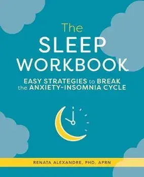 The Sleep Workbook: Easy Strategies to Break the Anxiety-Insomnia Cycle, Paperback/Renata, PhD Aprn Alexandre