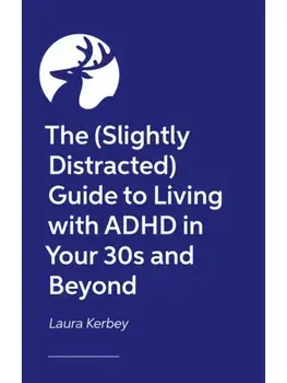 The (Slightly Distracted) Woman’s Guide to Living with an Adult ADHD Diagnosis. Illustrated ed, Paperback/Laura Kerbey
