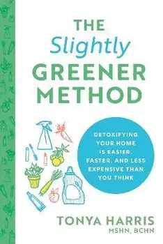 The Slightly Greener Method: Detoxifying Your Home Is Easier, Faster, and Less Expensive Than You Think, Paperback/Tonya Harris