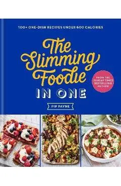 The Slimming Foodie in One: 100+ One-Dish Recipes Under 600 Calories - Pip Payne