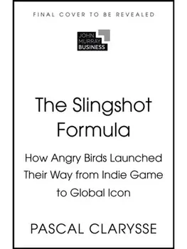 The Slingshot Formula. How Angry Birds Launched Their Way from Indie Game to Global Icon, Hardback/Pascal Clarysse