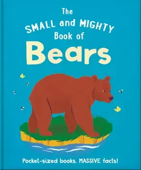 The Small and Mighty Book of Bears. Pocket-sized books, massive facts!, Hardback/Orange Hippo!