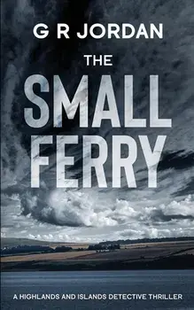 The Small Ferry: A Highlands and Islands Detective Thriller, Paperback/G. R. Jordan