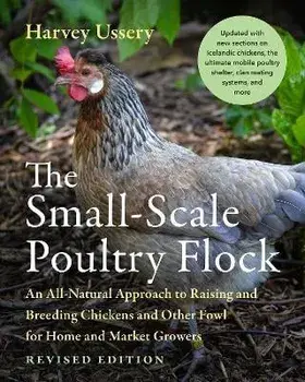 The Small-Scale Poultry Flock, Revised Edition. An All-Natural Approach to Raising and Breeding Chickens and Other Fowl for Home and Market Growers, Revised ed, Paperback/Harvey Ussery