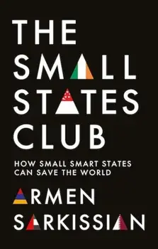 The Small States Club. How Small Smart Powers Can Save the World, Hardback/Armen Sarkissian