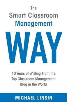The Smart Classroom Management Way: 10 Years of Writing From the Top Classroom Management Blog in the World, Paperback/Michael Linsin