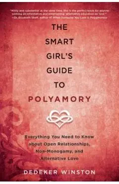 The Smart Girl's Guide to Polyamory: Everything You Need to Know about Open Relationships, Non-Monogamy, and Alternative Love - Dedeker Winston