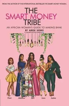 The Smart Money Tribe: An African Woman's Guide to Making Bank, Paperback/Arese Ugwu