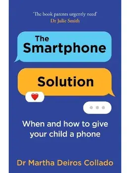 The Smartphone Solution. When and How to Give Your Child a Phone, Paperback/Dr Martha Deiros Collado