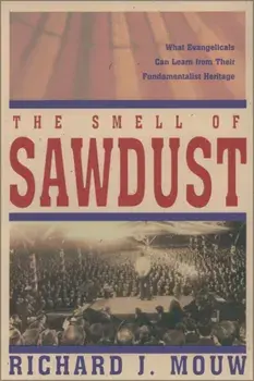 The Smell of Sawdust: What Evangelicals Can Learn from Their Fundamentalist Heritage, Paperback/Richard J. Mouw