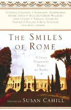 The Smiles of Rome: A Literary Companion for Readers and Travelers - Susan Cahill