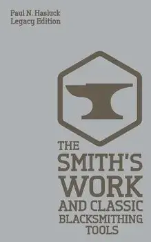 The Smith's Work And Classic Blacksmithing Tools (Legacy Edition): Classic Approaches And Equipment For The Forge, Paperback/Paul N. Hasluck