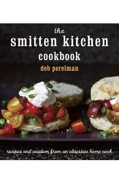 The Smitten Kitchen Cookbook: Recipes and Wisdom from an Obsessive Home Cook - Deb Perelman