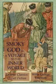 The Smoky God or A Voyage to the Inner World: Esoteric Classics: Occult Fiction, Paperback/Willis George Emerson