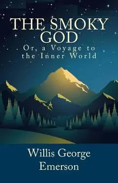 The Smoky God, Or, a Voyage to the Inner World - Willis George Emerson