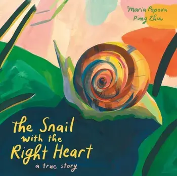 The Snail with the Right Heart: A True Story, Hardcover/Maria Popova