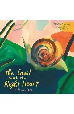The Snail with the Right Heart: A True Story - Maria Popova