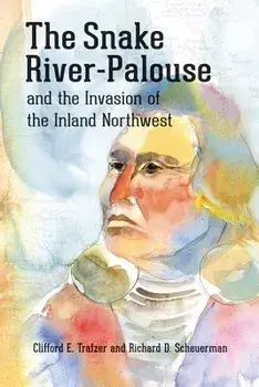 The Snake River-Palouse and the Invasion of the Inland Northwest, Paperback/Clifford E. Trafzer