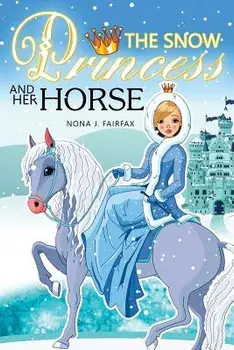 The Snow Princess and Her Horse: Children's Books, Kids Books, Bedtime Stories for Kids, Kids Fantasy Book (Unicorns: Kids Fantasy Books), Paperback/Nona J. Fairfax
