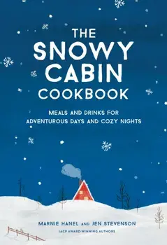 The Snowy Cabin Cookbook. Meals and Drinks for Adventurous Days and Cozy Nights, Hardback/Jen Stevenson