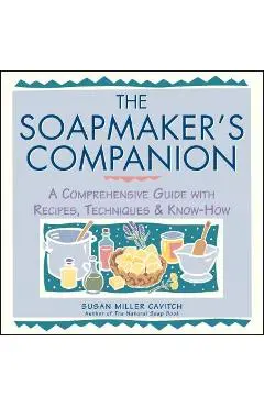 The Soapmaker's Companion: A Comprehensive Guide with Recipes, Techniques & Know-How - Susan Miller Cavitch
