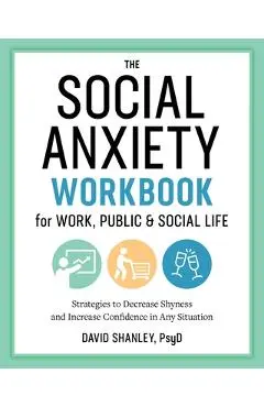The Social Anxiety Workbook for Work, Public & Social Life: Strategies to Decrease Shyness and Increase Confidence in Any Situation - David Shanley