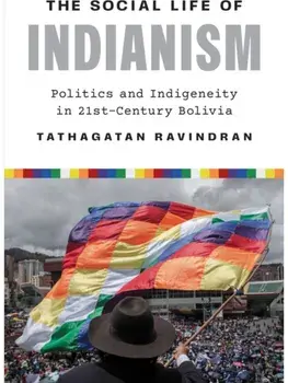 The Social Life of Indianism. Politics and Indigeneity in Twenty-First-Century Bolivia, Paperback/Tathagatan Ravindran