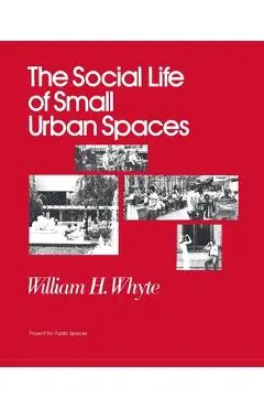 The Social Life of Small Urban Spaces - William H. Whyte
