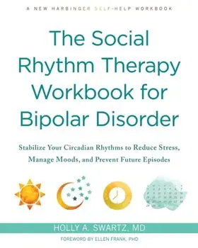The Social Rhythm Therapy Workbook for Bipolar Disorder. Stabilize Your Circadian Rhythms to Reduce Stress, Manage Moods, and Prevent Future Episodes, Paperback/Holly A Swartz