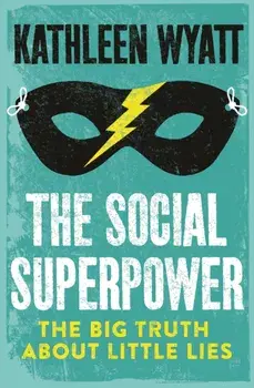 The Social Superpower. The Big Truth About Little Lies, Hardback/Kathleen Wyatt