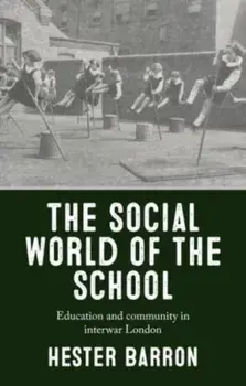 The Social World of the School. Education and Community in Interwar London, Hardback/Hester Barron