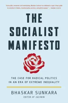 The Socialist Manifesto: The Case for Radical Politics in an Era of Extreme Inequality, Paperback/Bhaskar Sunkara