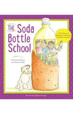 The Soda Bottle School: A True Story of Recycling, Teamwork, and One Crazy Idea - Laura Kutner