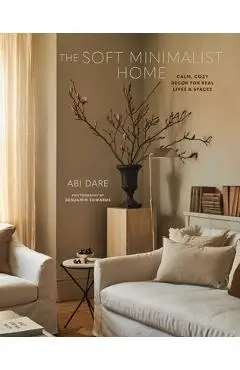 The Soft Minimalist Home: Calm, Cosy Decor for Real Lives and Spaces - Abi Dare