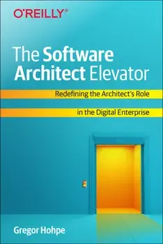 The Software Architect Elevator: Redefining the Architect's Role in the Digital Enterprise, Paperback/Gregor Hohpe