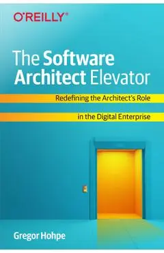 The Software Architect Elevator: Redefining the Architect's Role in the Digital Enterprise - Gregor Hohpe