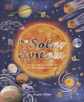 The Solar System. Discover the Mysteries of Our Sun and the Planets that Orbit It, Hardback/Sophie Allan