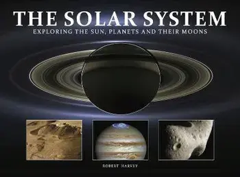 The Solar System. Exploring the Sun, Planets and their Moons, Hardback/Robert Harvey