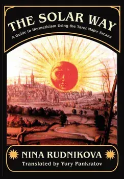 The Solar Way. A Guide to Hermeticism Using the Tarot Major Arcana, Hardback/Nina Rudnikova