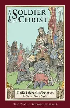 The Soldier of Christ: Talks before Confirmation - Mother Mary Loyola