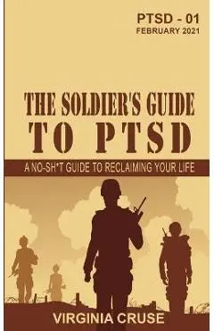The Soldier's Guide to PTSD: A No-Sh*t Guide to Reclaiming Your Life - Virginia Cruse