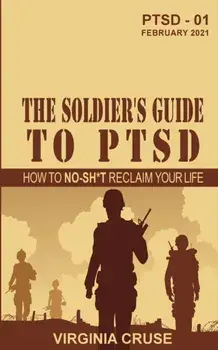 The Soldier's Guide to PTSD: A No-Sh*t Guide to Reclaiming Your Life, Paperback/Virginia Cruse
