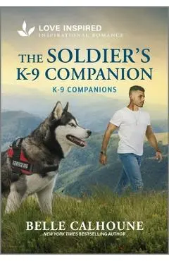 The Soldier's K-9 Companion: An Uplifting Inspirational Romance - Belle Calhoune