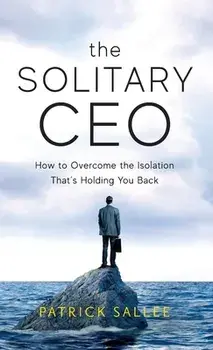 The Solitary CEO: How To Overcome The Isolation That's Holding You Back, Hardcover/Patrick Sallee