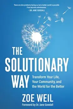 The Solutionary Way. Transform Your Life, Your Community, and the World for the Better, Paperback/Zoe Weil