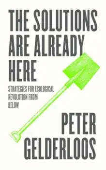 The Solutions are Already Here. Strategies for Ecological Revolution from Below, Paperback/Peter Gelderloos